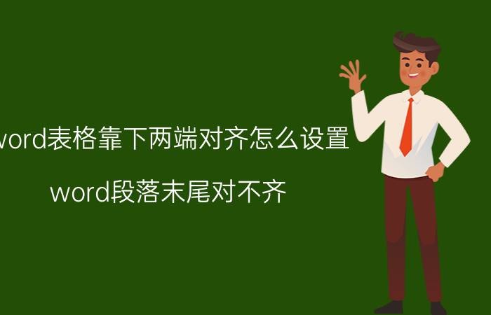 word表格靠下两端对齐怎么设置 word段落末尾对不齐？